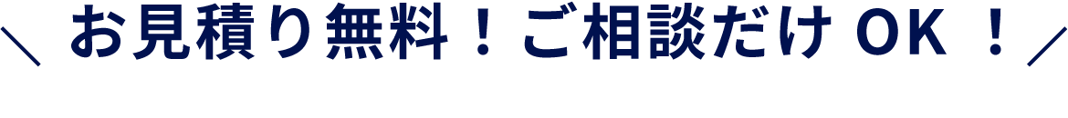 お見積り無料！ご相談だけOK！